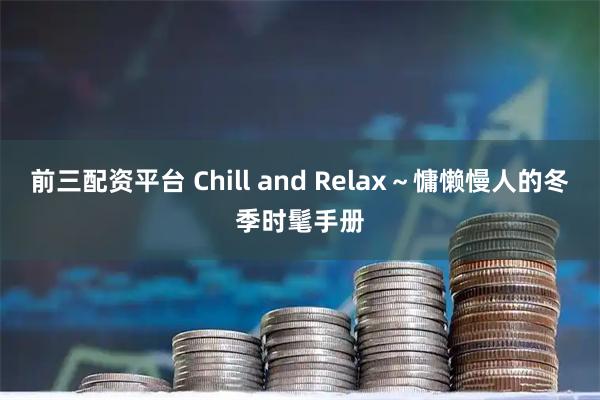 前三配资平台 Chill and Relax～慵懒慢人的冬季时髦手册